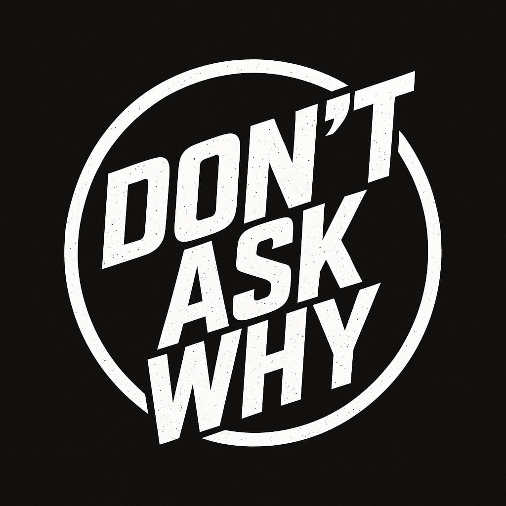 Dont Ask Why